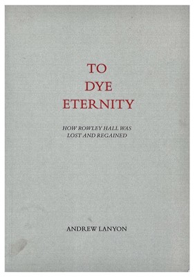 Lot 502 - To Dye Eternity: How Rowley Hall was Lost and Regained