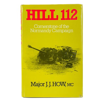 Lot 430 - Major J. J. How, mc. 'Hill 112 Cornerstone of the Normandy Campaign'.